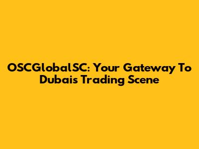 OSCGlobalSC: Your Gateway To Dubai's Trading Scene