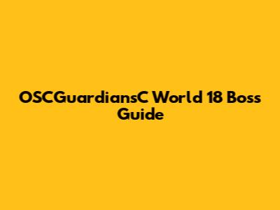 OSCGuardiansC World 18 Boss Guide