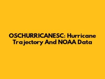 OSCHURRICANESC: Hurricane Trajectory And NOAA Data
