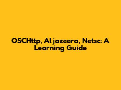 OSCHttp, Aljazeera, Netsc: A Learning Guide