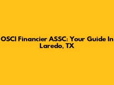 OSCI Financier ASSC: Your Guide In Laredo, TX