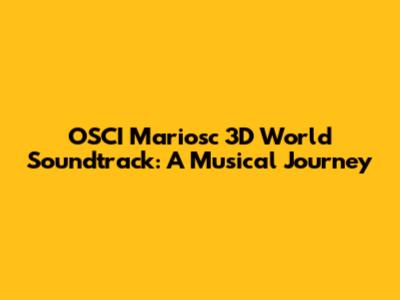 OSCI Mariosc 3D World Soundtrack: A Musical Journey