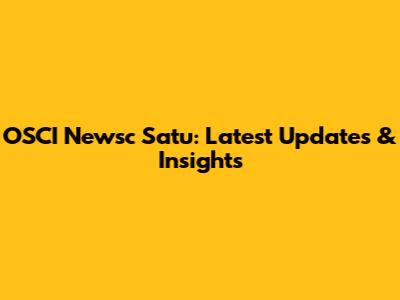 OSCI Newsc Satu: Latest Updates & Insights