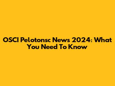 OSCI Pelotonsc News 2024: What You Need To Know