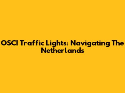OSCI Traffic Lights: Navigating The Netherlands