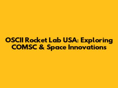 OSCII Rocket Lab USA: Exploring COMSC & Space Innovations