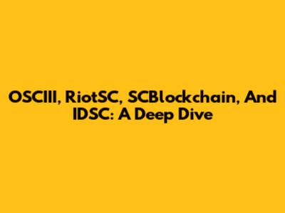 OSCIII, RiotSC, SCBlockchain, And IDSC: A Deep Dive