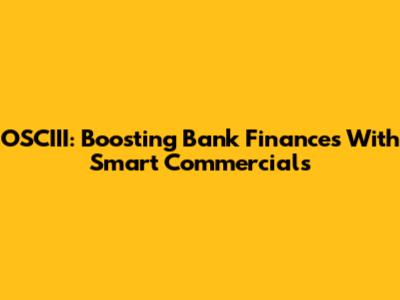 OSCIII: Boosting Bank Finances With Smart Commercials