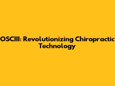 OSCIII: Revolutionizing Chiropractic Technology