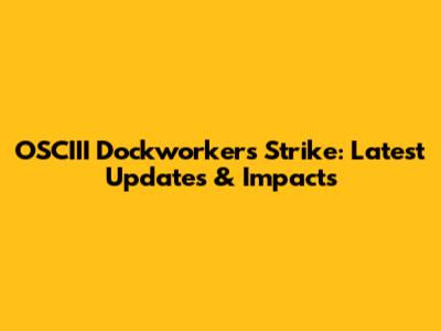 OSCIII Dockworkers Strike: Latest Updates & Impacts
