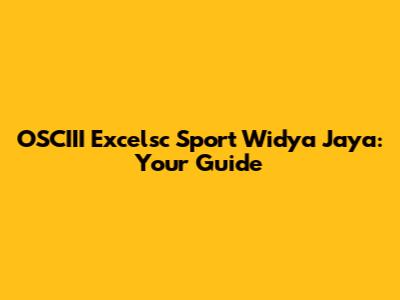 OSCIII Excelsc Sport Widya Jaya: Your Guide