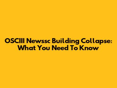 OSCIII Newssc Building Collapse: What You Need To Know