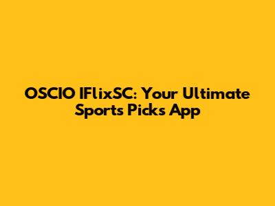 OSCIO IFlixSC: Your Ultimate Sports Picks App