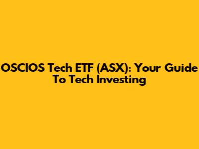 OSCIOS Tech ETF (ASX): Your Guide To Tech Investing