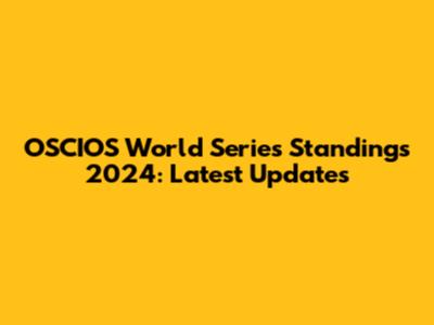 OSCIOS World Series Standings 2024: Latest Updates