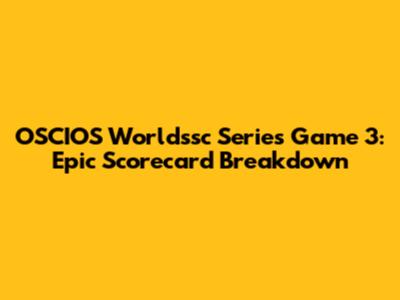 OSCIOS Worldssc Series Game 3: Epic Scorecard Breakdown