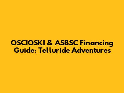 OSCIOSKI & ASBSC Financing Guide: Telluride Adventures