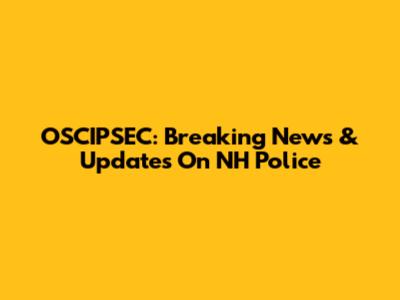 OSCIPSEC: Breaking News & Updates On NH Police
