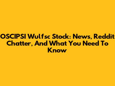 OSCIPSI Wulfsc Stock: News, Reddit Chatter, And What You Need To Know