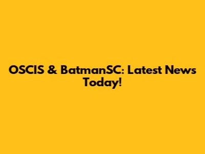OSCIS & BatmanSC: Latest News Today!