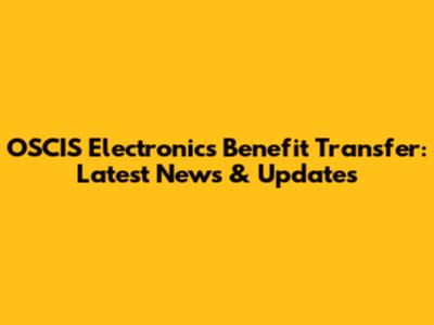 OSCIS Electronics Benefit Transfer: Latest News & Updates
