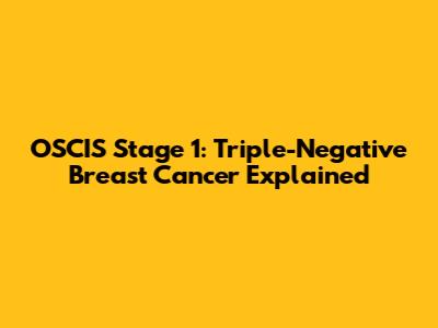 OSCIS Stage 1: Triple-Negative Breast Cancer Explained