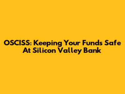 OSCISS: Keeping Your Funds Safe At Silicon Valley Bank
