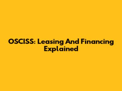 OSCISS: Leasing And Financing Explained
