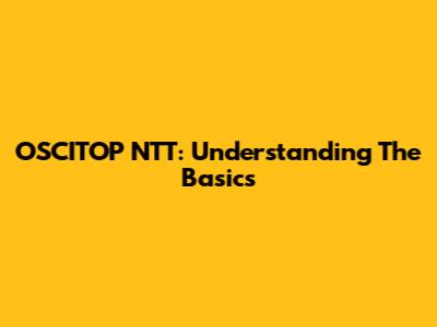 OSCITOP NTT: Understanding The Basics