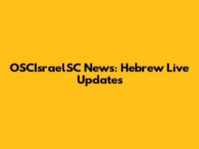 OSCIsraelSC News: Hebrew Live Updates