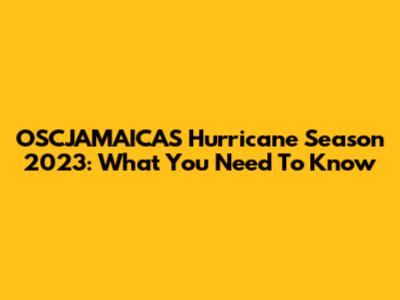 OSCJAMAICAS Hurricane Season 2023: What You Need To Know