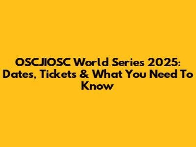 OSCJIOSC World Series 2025: Dates, Tickets & What You Need To Know