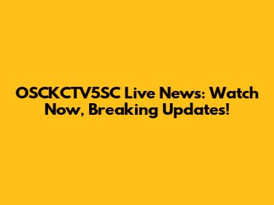 OSCKCTV5SC Live News: Watch Now, Breaking Updates!