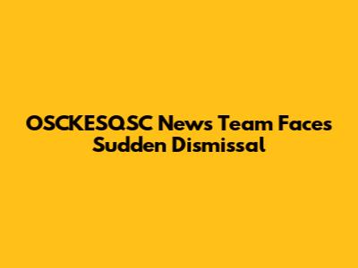OSCKESQSC News Team Faces Sudden Dismissal