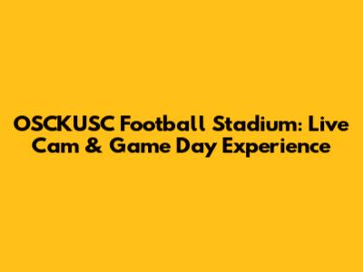 OSCKUSC Football Stadium: Live Cam & Game Day Experience