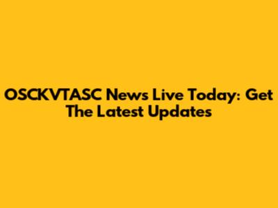 OSCKVTASC News Live Today: Get The Latest Updates