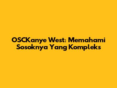 OSCKanye West: Memahami Sosoknya Yang Kompleks
