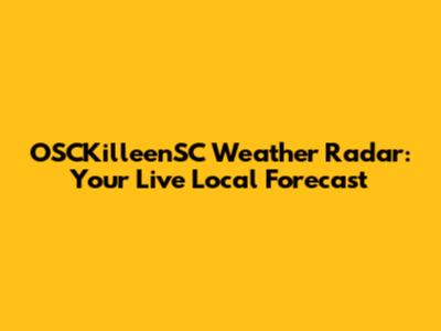 OSCKilleenSC Weather Radar: Your Live Local Forecast