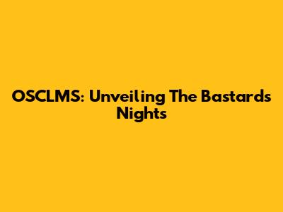 OSCLMS: Unveiling The Bastard's Nights