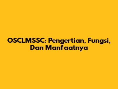 OSCLMSSC: Pengertian, Fungsi, Dan Manfaatnya