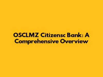 OSCLMZ Citizensc Bank: A Comprehensive Overview