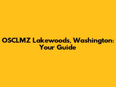OSCLMZ Lakewoods, Washington: Your Guide