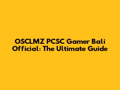 OSCLMZ PCSC Gamer Bali Official: The Ultimate Guide