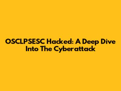 OSCLPSESC Hacked: A Deep Dive Into The Cyberattack