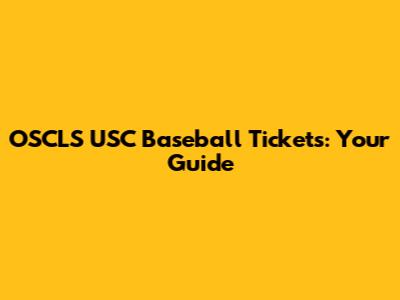 OSCLS USC Baseball Tickets: Your Guide