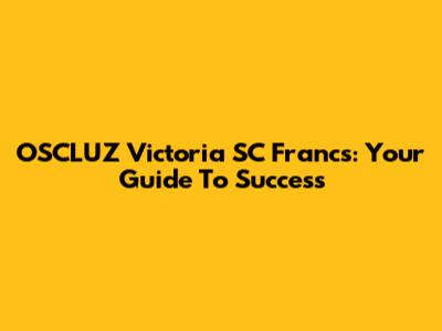 OSCLUZ Victoria SC Francs: Your Guide To Success