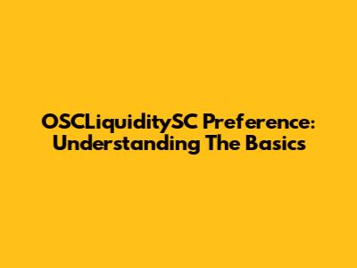 OSCLiquiditySC Preference: Understanding The Basics