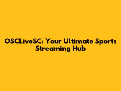 OSCLiveSC: Your Ultimate Sports Streaming Hub