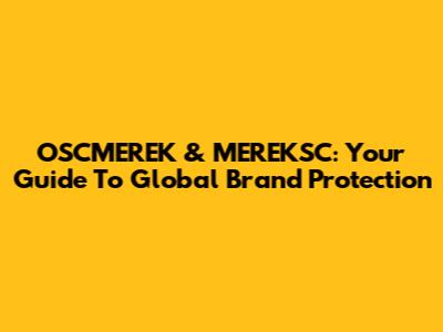 OSCMEREK & MEREKSC: Your Guide To Global Brand Protection