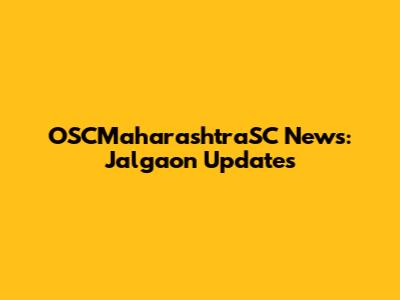 OSCMaharashtraSC News: Jalgaon Updates